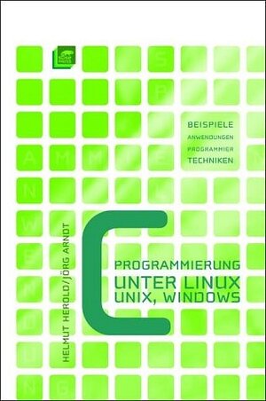 C-Programmierung unter Linux / Unix / Windows: Beispiele, Anwendung und Programmiertechniken