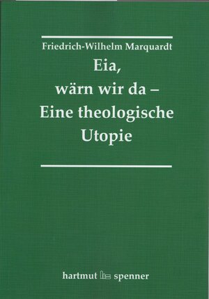 Buchcover Eia, Wärn wir da - Eine theologische Utopie. | Friedrich-Wilhelm Marquardt | EAN 9783899912289 | ISBN 3-89991-228-4 | ISBN 978-3-89991-228-9