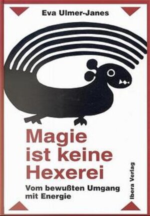 Magie ist keine Hexerei: Vom bewußten Umgang mit Energie