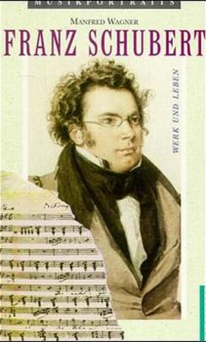 Franz Schubert. Sein Werk - sein Leben.