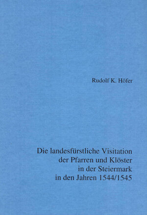 Buchcover Die landesfürstliche Visitation der Pfarren und Klöster in der Steiermark in den Jahren 1544/45 | Karl R Höfer | EAN 9783901251023 | ISBN 3-901251-02-2 | ISBN 978-3-901251-02-3