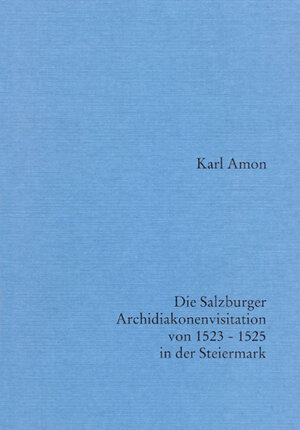 Buchcover Die Salzburger Archidiakonenvisitation von 1523-1525 in der Steiermark | Karl Amon | EAN 9783901251030 | ISBN 3-901251-03-0 | ISBN 978-3-901251-03-0