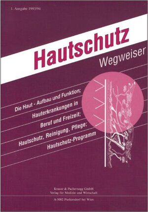 Hautschutz-Wegweiser: Die Haut - Aufbau und Funktion - Hauterkrankungen in Beruf und Freizeit - Hautschutz, Reinigung und Pflege, Hautschutzprogramm