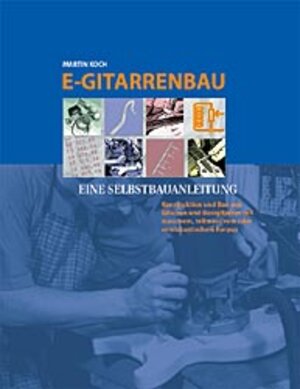 E- Gitarrenbau. Eine Selbstbauanleitung (Book on Demand)