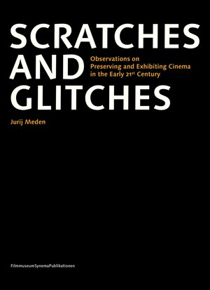 Buchcover Scratches and Glitches. Observations on Preserving and Exhibiting Cinema in the Early 21st Century | Jurij Meden | EAN 9783901644870 | ISBN 3-901644-87-3 | ISBN 978-3-901644-87-0