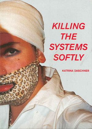 Buchcover killing the systems softly | Katrina Daschner | EAN 9783901756481 | ISBN 3-901756-48-5 | ISBN 978-3-901756-48-1