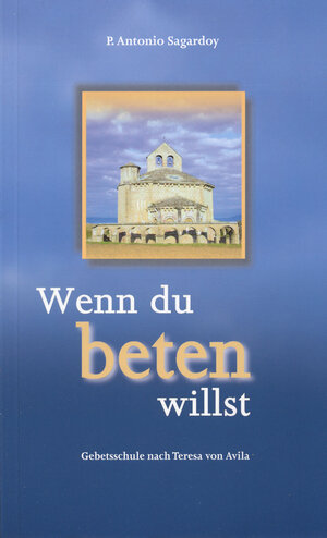 Buchcover Wenn du beten willst | Antonio Sagardoy | EAN 9783901797163 | ISBN 3-901797-16-5 | ISBN 978-3-901797-16-3