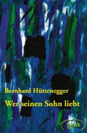 Buchcover Wer seinen Sohn liebt | Bernhard Hüttenegger | EAN 9783902005199 | ISBN 3-902005-19-X | ISBN 978-3-902005-19-9