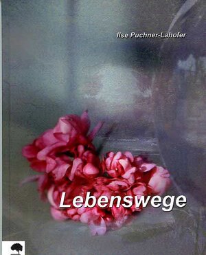 Buchcover "Lebenswege" | Ilse Puchner-Lahofer | EAN 9783902061232 | ISBN 3-902061-23-5 | ISBN 978-3-902061-23-2