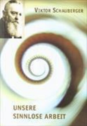 Buchcover Unsere sinnlose Arbeit | Viktor Schauberger | EAN 9783902262004 | ISBN 3-902262-00-1 | ISBN 978-3-902262-00-4