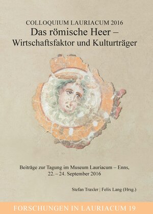 Buchcover Colloquium Lauriacum 2016: Das römische Heer - Wirtschaftsfaktor und Kulturträger | Stefan Traxler | EAN 9783902299130 | ISBN 3-902299-13-4 | ISBN 978-3-902299-13-0