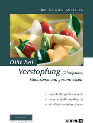 Diät bei Verstopfung (Obstipation): Genussvoll und gesund essen. Mehr als 80 erprobte Rezepte. Moderne Ernährungstherapie. Hilfreiche Informationen