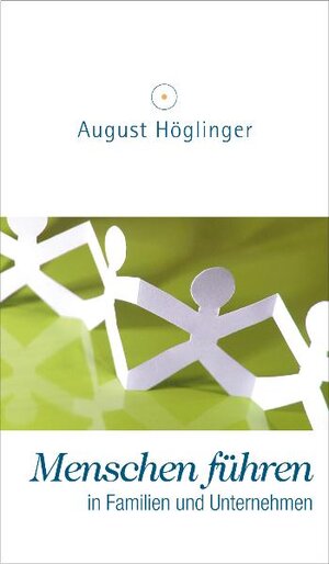 Buchcover Menschen führen in Familien und Unternehmen | August Höglinger | EAN 9783902410160 | ISBN 3-902410-16-7 | ISBN 978-3-902410-16-0