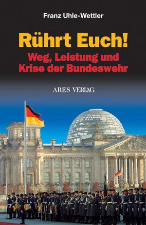 Rührt Euch!: Weg, Leistung und Krise der Bundeswehr