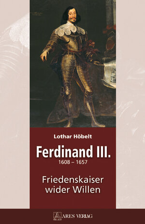Buchcover Ferdinand III | Lothar Höbelt | EAN 9783902475565 | ISBN 3-902475-56-0 | ISBN 978-3-902475-56-5