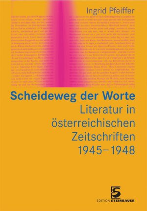 Scheideweg der Worte. Literatur in österreichischen Zeitschriften 1945-1948