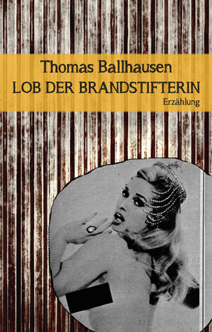 Buchcover Lob der Brandstifterin | Thomas Ballhausen | EAN 9783902498793 | ISBN 3-902498-79-X | ISBN 978-3-902498-79-3