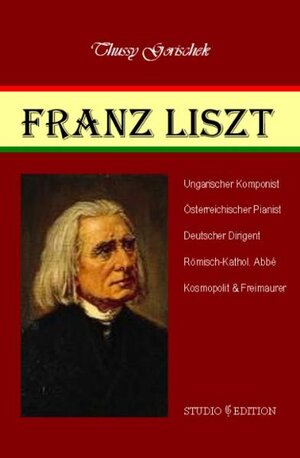 Buchcover Franz Liszt | Thussy Gorischek | EAN 9783902522078 | ISBN 3-902522-07-0 | ISBN 978-3-902522-07-8