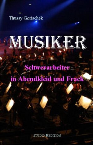 Buchcover Musiker - Schwerarbeiter in Abendkleid und Frack | Thussy Gorischek | EAN 9783902522108 | ISBN 3-902522-10-0 | ISBN 978-3-902522-10-8