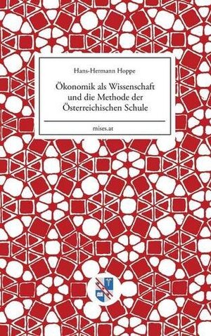 Buchcover Ökonomik als Wissenschaft und die Methode der Österreichischen Schule | Hans-Hermann Hoppe | EAN 9783902639318 | ISBN 3-902639-31-8 | ISBN 978-3-902639-31-8