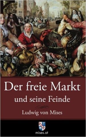 Buchcover Der freie Markt und seine Feinde | Ludwig von Mises | EAN 9783902639417 | ISBN 3-902639-41-5 | ISBN 978-3-902639-41-7