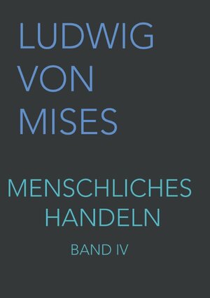 Buchcover Menschliches Handeln IV | Ludwig von Mises | EAN 9783902639547 | ISBN 3-902639-54-7 | ISBN 978-3-902639-54-7