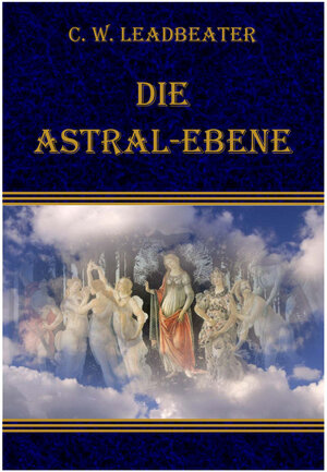 Buchcover Die Astral-Ebene, ihre Szenerie, ihre Bewohner und ihre  Phänomene | Charles W Leadbeater | EAN 9783902640413 | ISBN 3-902640-41-3 | ISBN 978-3-902640-41-3