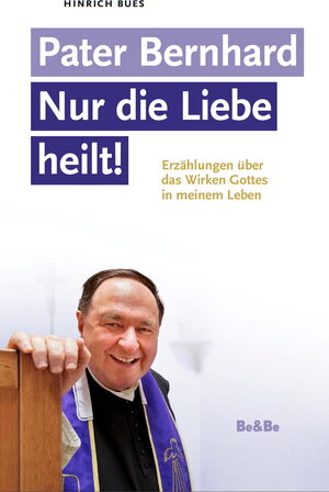 Buchcover Pater Bernhard - Nur die Liebe heilt | Hinrich E Bues | EAN 9783902694874 | ISBN 3-902694-87-4 | ISBN 978-3-902694-87-4
