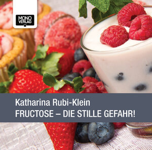Buchcover Fructose - Die stille Gefahr! | Katharina Rubi-Klein | EAN 9783902727251 | ISBN 3-902727-25-X | ISBN 978-3-902727-25-1
