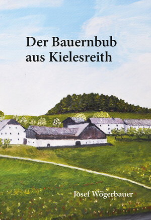 Buchcover Der Bauernbub aus Kielesreith | Josef Wögerbauer | EAN 9783902773401 | ISBN 3-902773-40-5 | ISBN 978-3-902773-40-1
