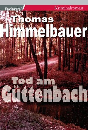 Buchcover Tod am Güttenbach | Thomas Himmelbauer | EAN 9783902784070 | ISBN 3-902784-07-5 | ISBN 978-3-902784-07-0