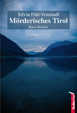 Buchcover Mörderisches Tirol | Silvia Flür-Vonstadl | EAN 9783902784230 | ISBN 3-902784-23-7 | ISBN 978-3-902784-23-0