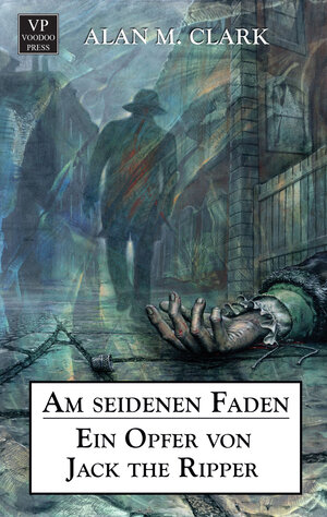 Buchcover Am seidenen Faden: Ein Opfer von Jack the Ripper | Alan M. Clark | EAN 9783902802682 | ISBN 3-902802-68-5 | ISBN 978-3-902802-68-2