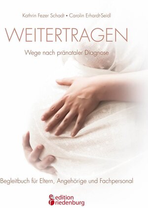 Buchcover Weitertragen - Wege nach pränataler Diagnose. Begleitbuch für Eltern, Angehörige und Fachpersonal | Kathrin Fezer Schadt | EAN 9783902943132 | ISBN 3-902943-13-0 | ISBN 978-3-902943-13-2