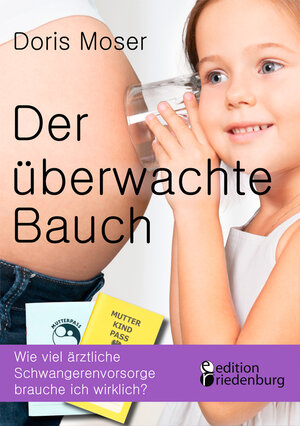 Buchcover Der überwachte Bauch - Wie viel ärztliche Schwangerenvorsorge brauche ich wirklich? | Doris Moser | EAN 9783903085077 | ISBN 3-903085-07-3 | ISBN 978-3-903085-07-7