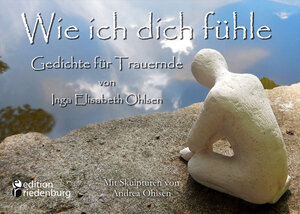 Buchcover Wie ich dich fühle - Gedichte für Trauernde. Mit Skulpturen von Andrea Ohlsen. | Inga Elisabeth Ohlsen | EAN 9783903085695 | ISBN 3-903085-69-3 | ISBN 978-3-903085-69-5
