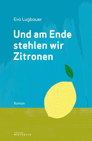Buchcover Und am Ende stehlen wir Zitronen | Eva Lugbauer | EAN 9783903091481 | ISBN 3-903091-48-0 | ISBN 978-3-903091-48-1