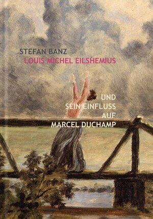 Buchcover Louis Michel Eilshemius und sein Einfluss auf Marcel Duchamp | Stefan Banz | EAN 9783903131125 | ISBN 3-903131-12-1 | ISBN 978-3-903131-12-5