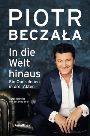 Buchcover In die Welt hinaus | Piotr Beczała | EAN 9783903217607 | ISBN 3-903217-60-3 | ISBN 978-3-903217-60-7