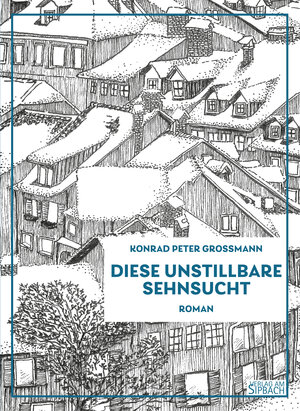 Buchcover DIESE UNSTILLBARE SEHNSUCHT | Konrad Peter Grossmann | EAN 9783903259126 | ISBN 3-903259-12-8 | ISBN 978-3-903259-12-6