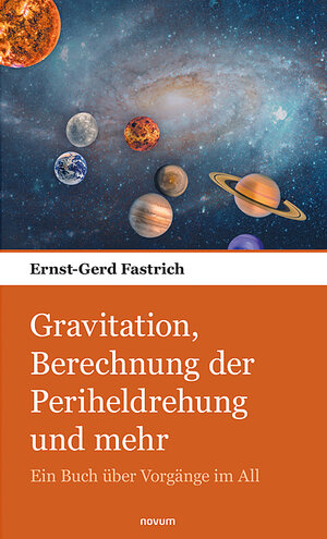 Buchcover Gravitation, Berechnung der Periheldrehung und mehr | Ernst-Gerd Fastrich | EAN 9783903382749 | ISBN 3-903382-74-4 | ISBN 978-3-903382-74-9