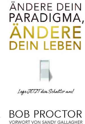 Buchcover Ändere dein Paradigma, Ändere dein Leben | Bob Proctor | EAN 9783903410039 | ISBN 3-903410-03-9 | ISBN 978-3-903410-03-9