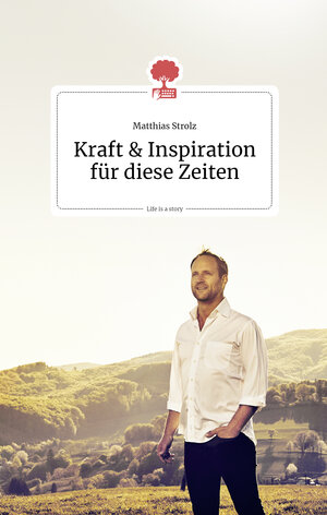 Buchcover Kraft und Inspiration für diese Zeiten. Life is a story - story.one | Matthias Strolz | EAN 9783903715004 | ISBN 3-903715-00-X | ISBN 978-3-903715-00-4
