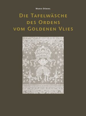 Buchcover Die Tafelwäsche des Ordens vom Goldenen Vlies | Mario Döberl | EAN 9783905014662 | ISBN 3-905014-66-1 | ISBN 978-3-905014-66-2
