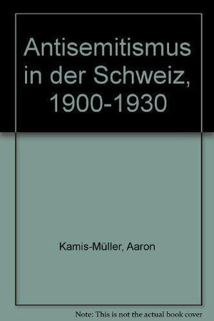 Buchcover Antisemitismus in der Schweiz 1900-1930 | Aaron Kamis-Müller | EAN 9783905278613 | ISBN 3-905278-61-8 | ISBN 978-3-905278-61-3