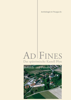Buchcover Ad Fines - Das spätrömische Kastell Pfyn | Autorenteam | EAN 9783905405170 | ISBN 3-905405-17-2 | ISBN 978-3-905405-17-0