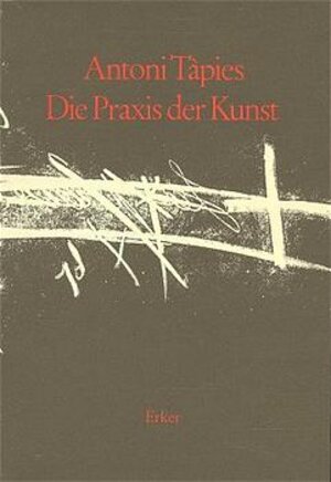 Buchcover Gesammelte Schriften / Die Praxis der Kunst | Antoni Tàpies | EAN 9783905544626 | ISBN 3-905544-62-8 | ISBN 978-3-905544-62-6