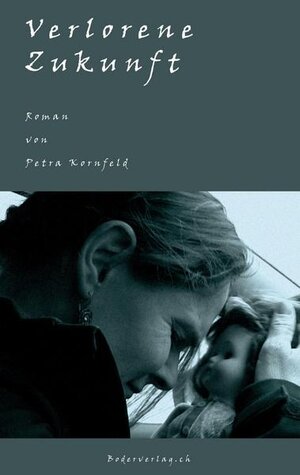 Buchcover Verlorene Zukunft | Petra Kornfeld | EAN 9783905802030 | ISBN 3-905802-03-1 | ISBN 978-3-905802-03-0