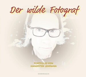 Buchcover Der wilde Fotograf | Hanspeter Lehmann | EAN 9783905802344 | ISBN 3-905802-34-1 | ISBN 978-3-905802-34-4
