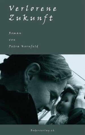 Buchcover Verlorene Zukunft | Petra Kornfeld | EAN 9783905802566 | ISBN 3-905802-56-2 | ISBN 978-3-905802-56-6